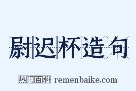 尉迟杯造句是什么意思的图片